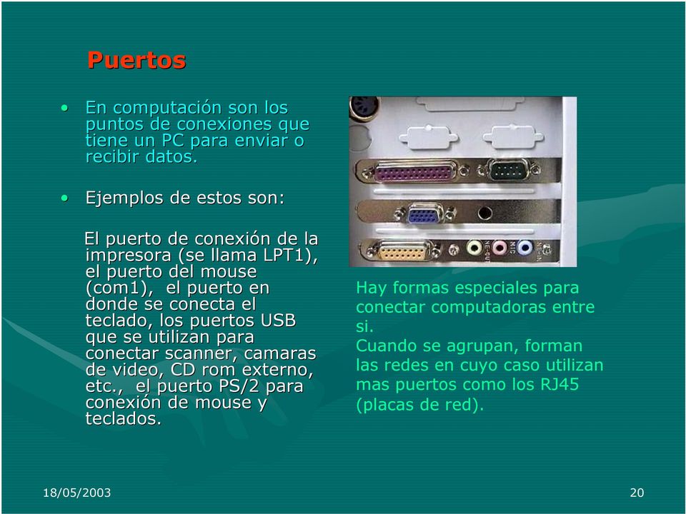 teclado, los puertos USB que se utilizan para conectar scanner, camaras de video, CD rom externo, etc.