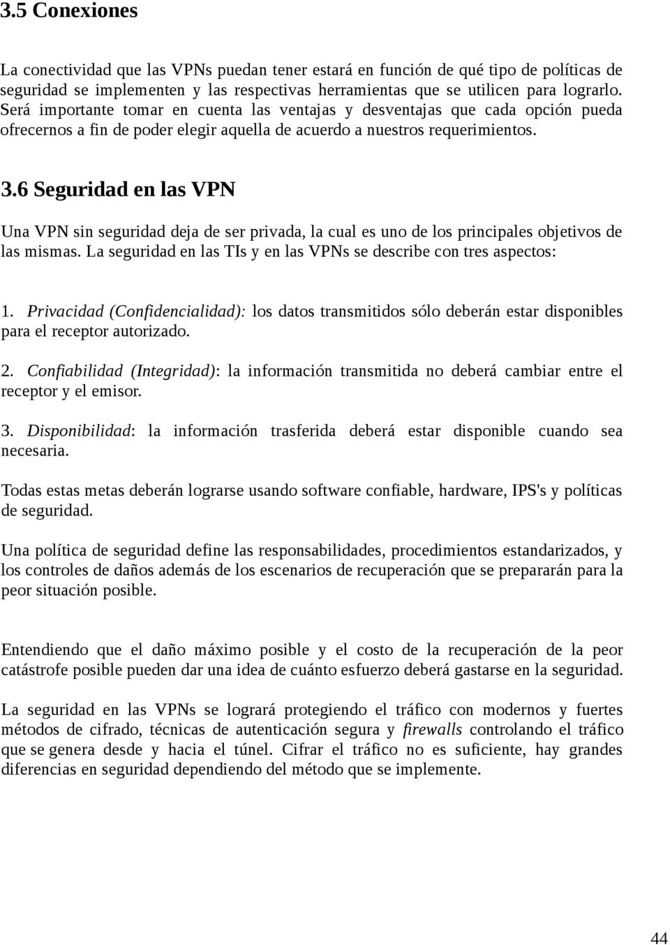 6 Seguridad en las VPN Una VPN sin seguridad deja de ser privada, la cual es uno de los principales objetivos de las mismas. La seguridad en las TIs y en las VPNs se describe con tres aspectos: 1.