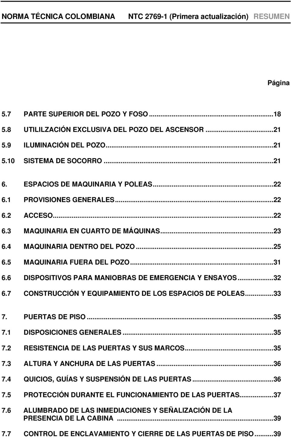 6 DISPOSITIVOS PARA MANIOBRAS DE EMERGENCIA Y ENSAYOS... 32 6.7 CONSTRUCCIÓN Y EQUIPAMIENTO DE LOS ESPACIOS DE POLEAS... 33 7. PUERTAS DE PISO... 35 7.1 DISPOSICIONES GENERALES... 35 7.2 RESISTENCIA DE LAS PUERTAS Y SUS MARCOS.