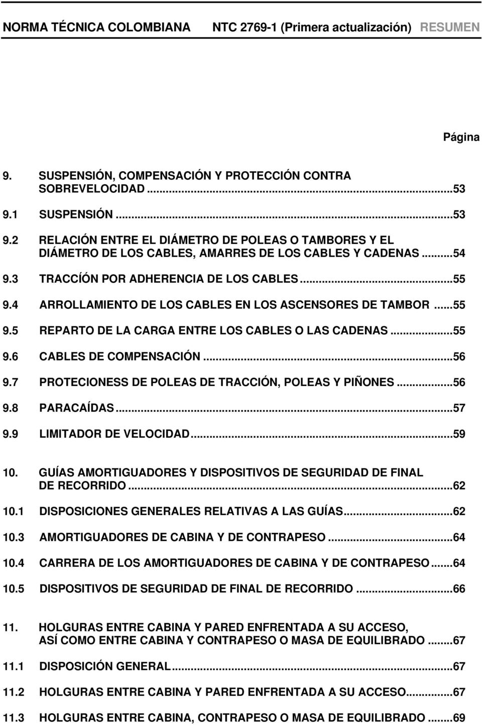 .. 56 9.7 PROTECIONESS DE POLEAS DE TRACCIÓN, POLEAS Y PIÑONES... 56 9.8 PARACAÍDAS... 57 9.9 LIMITADOR DE VELOCIDAD... 59 10. GUÍAS AMORTIGUADORES Y DISPOSITIVOS DE SEGURIDAD DE FINAL DE RECORRIDO.