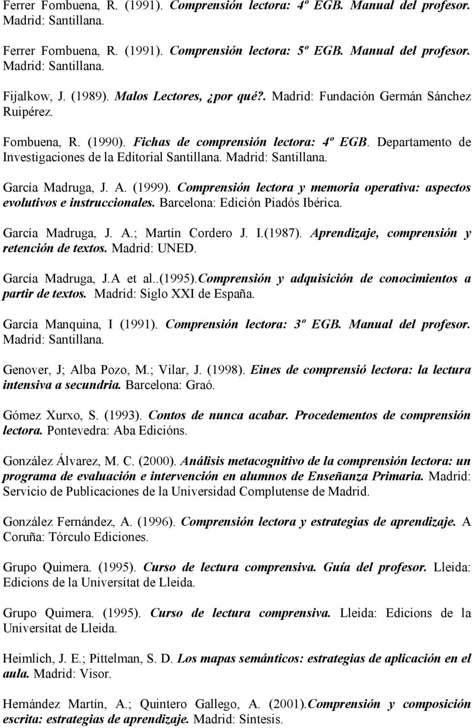 (1999). Comprensión lectora y memoria operativa: aspectos evolutivos e instruccionales. Barcelona: Edición Piadós Ibérica. García Madruga, J. A.; Martín Cordero J. I.(1987).