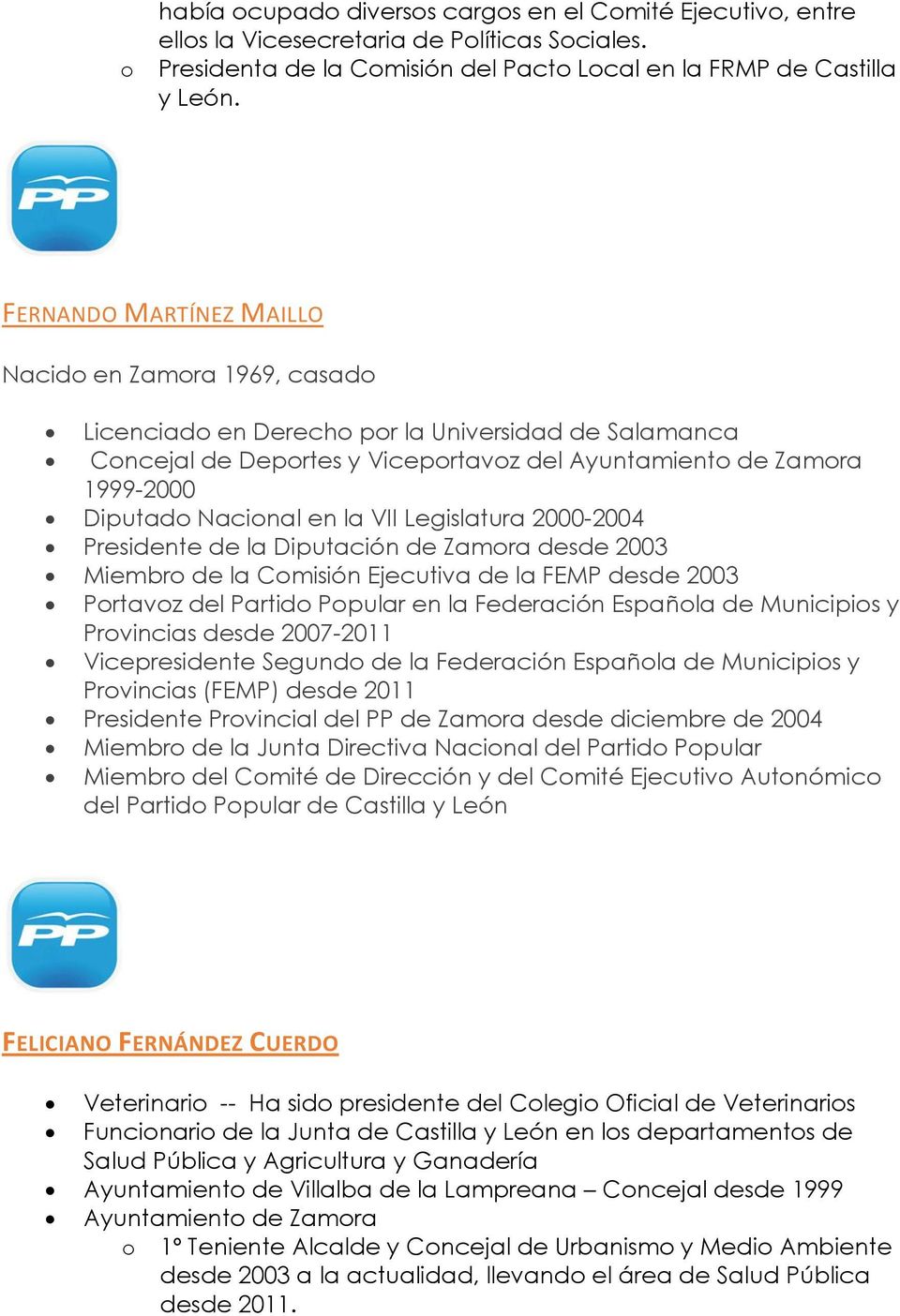 en la VII Legislatura 2000-2004 Presidente de la Diputación de Zamora desde 2003 Miembro de la Comisión Ejecutiva de la FEMP desde 2003 Portavoz del Partido Popular en la Federación Española de