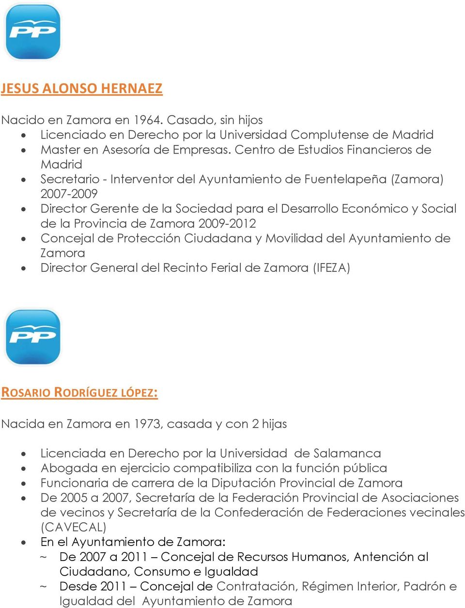 Provincia de Zamora 2009-2012 Concejal de Protección Ciudadana y Movilidad del Ayuntamiento de Zamora Director General del Recinto Ferial de Zamora (IFEZA) ROSARIO RODRÍGUEZ LÓPEZ: Nacida en Zamora