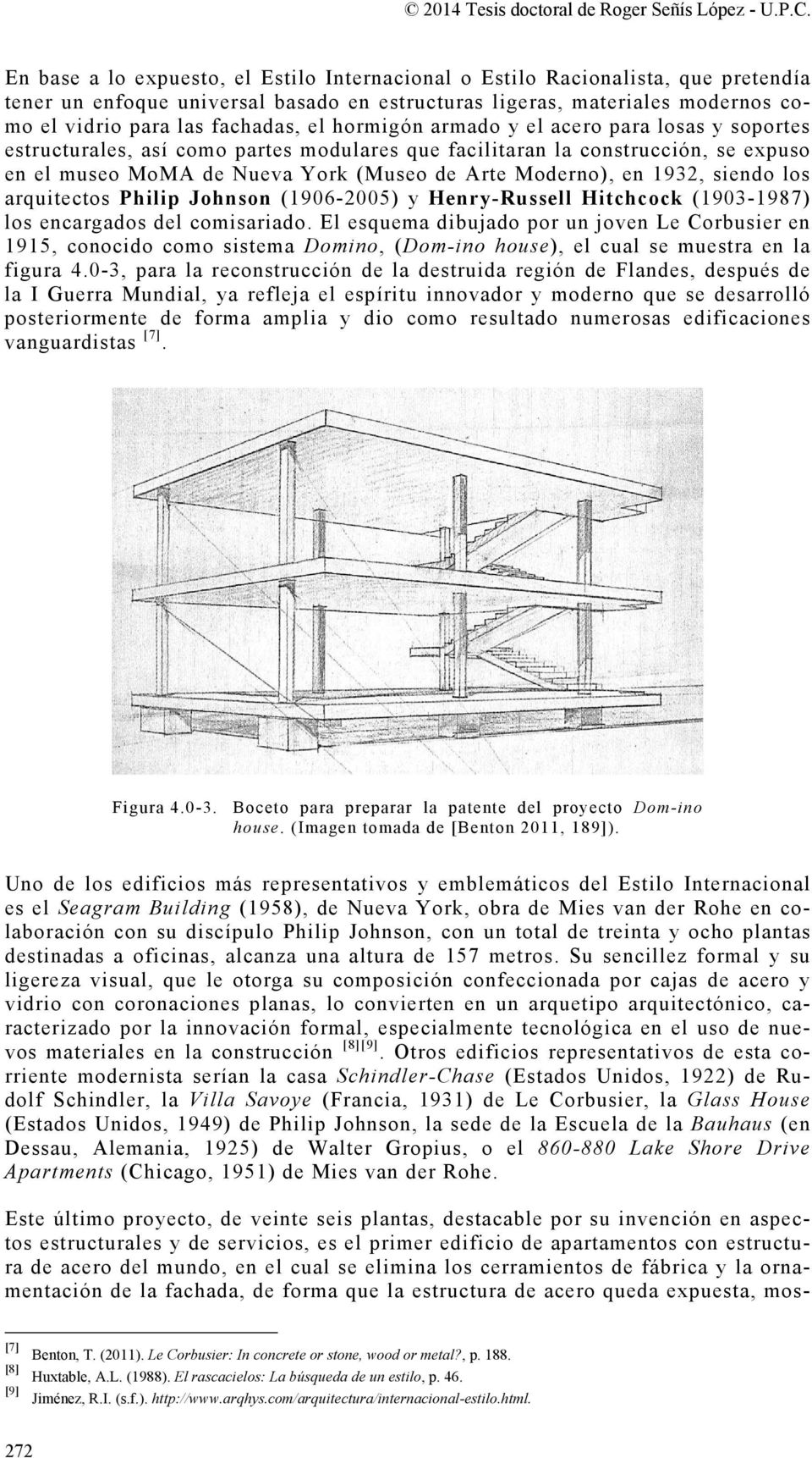hormigón armado y el acero para losas y soportes estructurales, así como partes modulares que facilitaran la construcción, se expuso en el museo MoMA de Nueva York (Museo de Arte Moderno), en 1932,