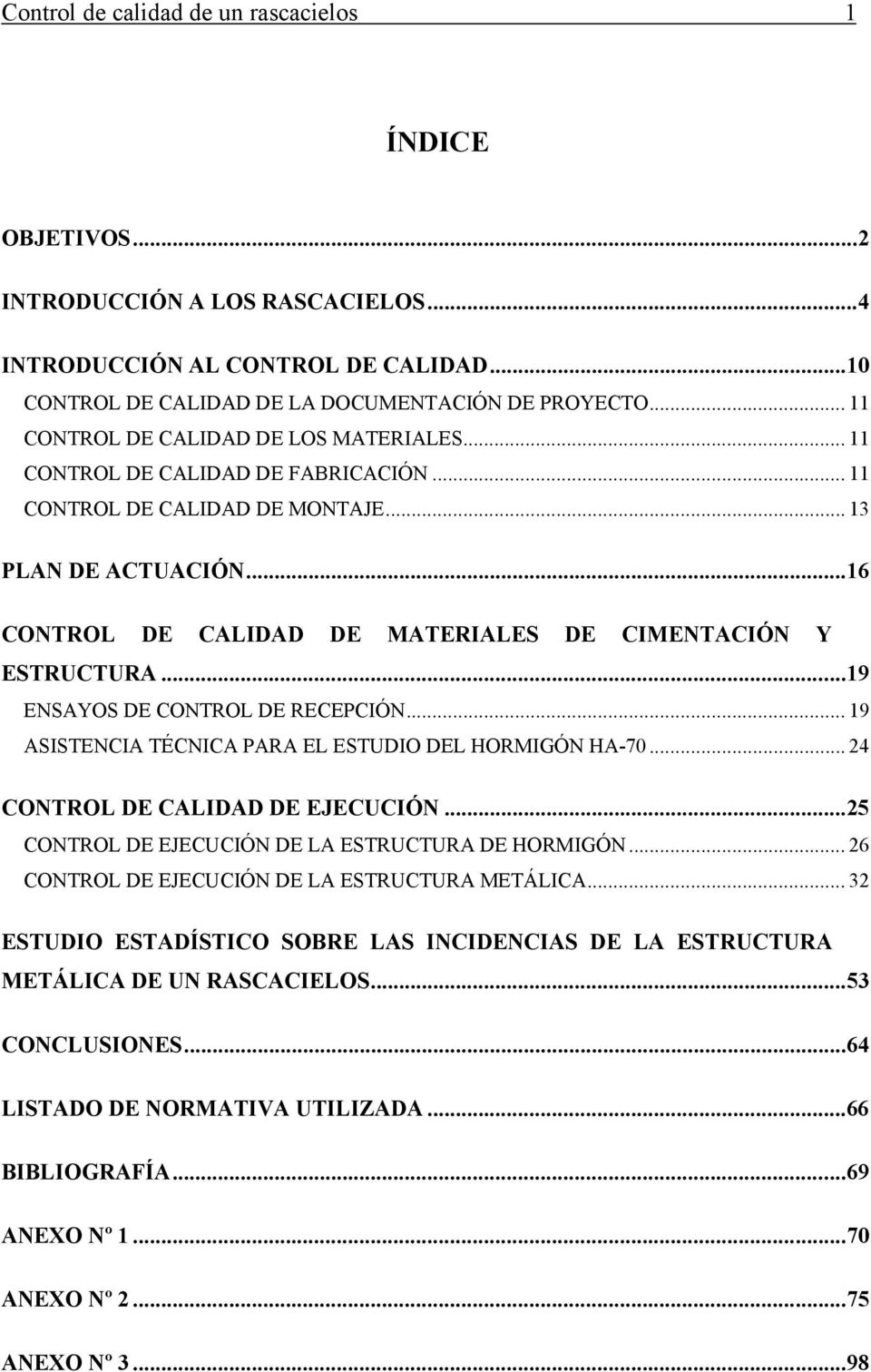 ..16 CONTROL DE CALIDAD DE MATERIALES DE CIMENTACIÓN Y ESTRUCTURA...19 ENSAYOS DE CONTROL DE RECEPCIÓN... 19 ASISTENCIA TÉCNICA PARA EL ESTUDIO DEL HORMIGÓN HA-70... 24 CONTROL DE CALIDAD DE EJECUCIÓN.