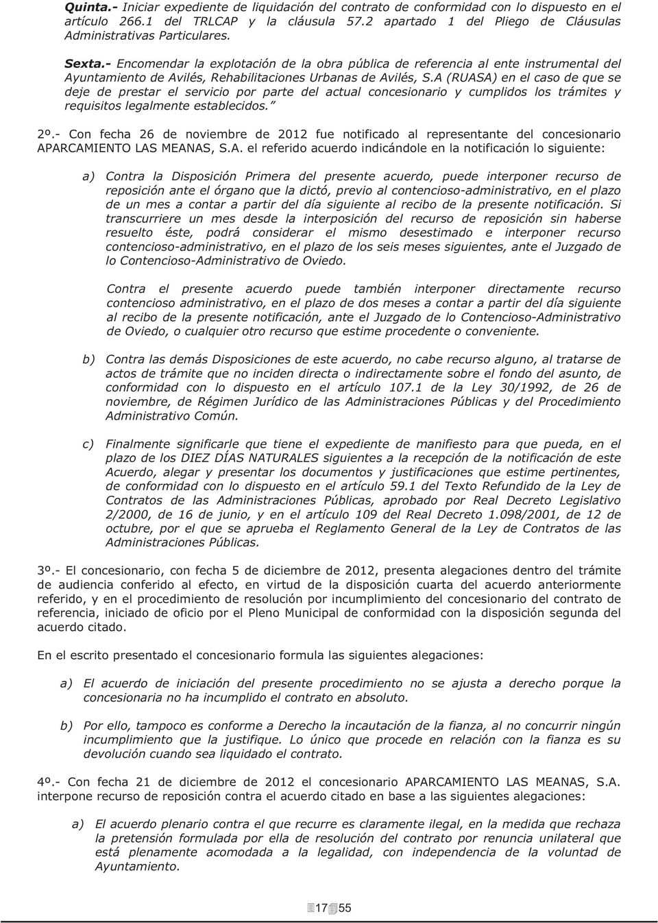 - Encomendar la explotación de la obra pública de referencia al ente instrumental del Ayuntamiento de Avilés, Rehabilitaciones Urbanas de Avilés, S.