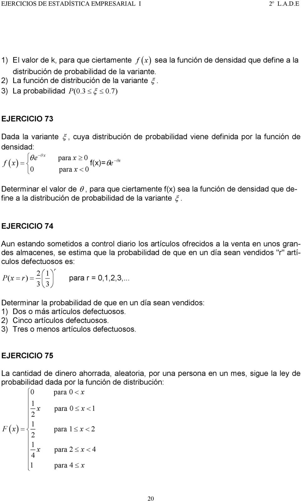 7) EJERCICIO 73 Dada la variante ξ, cuya distribución de probabilidad viene definida por la función de densidad: x θe para 0 ( ) θ x f x = f(x)= θe θx 0 para x< 0 Determinar el valor de θ, para que
