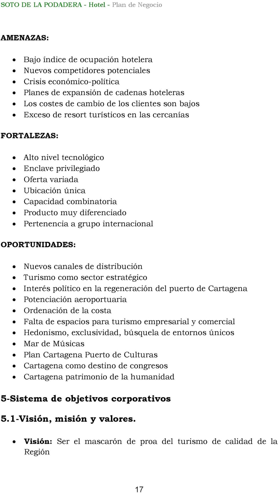 internacional OPORTUNIDADES: Nuevos canales de distribución Turismo como sector estratégico Interés político en la regeneración del puerto de Cartagena Potenciación aeroportuaria Ordenación de la