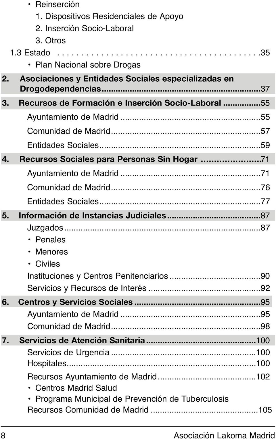 ..57 Entidades Sociales...59 4. Recursos Sociales para Personas Sin Hogar...71 Ayuntamiento de Madrid...71 Comunidad de Madrid...76 Entidades Sociales...77 5. Información de Instancias Judiciales.