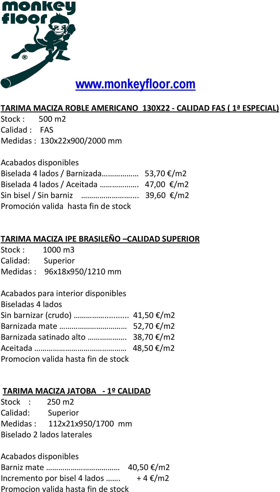 .. 39,60 /m2 TARIMA MACIZA IPE BRASILEÑO CALIDAD SUPERIOR Stock : 1000 m3 Calidad: Superior Medidas : 96x18x950/1210 mm Acabados para interior disponibles Biseladas 4 lados