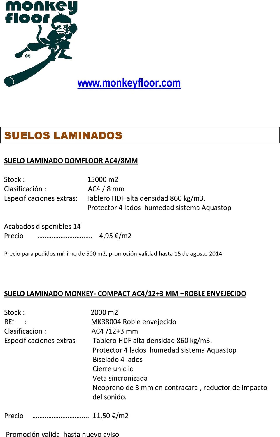 4,95 /m2 Precio para pedidos mínimo de 500 m2, promoción validad hasta 15 de agosto 2014 SUELO LAMINADO MONKEY- COMPACT AC4/12+3 MM ROBLE ENVEJECIDO Stock : 2000 m2