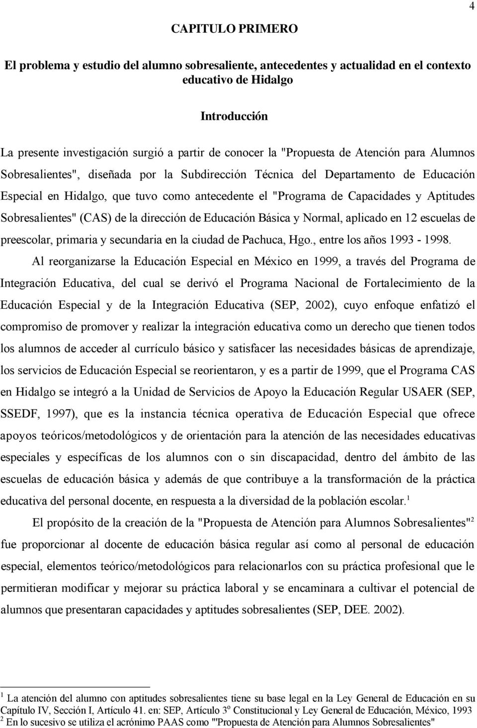 Aptitudes Sobresalientes" (CAS) de la dirección de Educación Básica y Normal, aplicado en 12 escuelas de preescolar, primaria y secundaria en la ciudad de Pachuca, Hgo., entre los años 1993-1998.