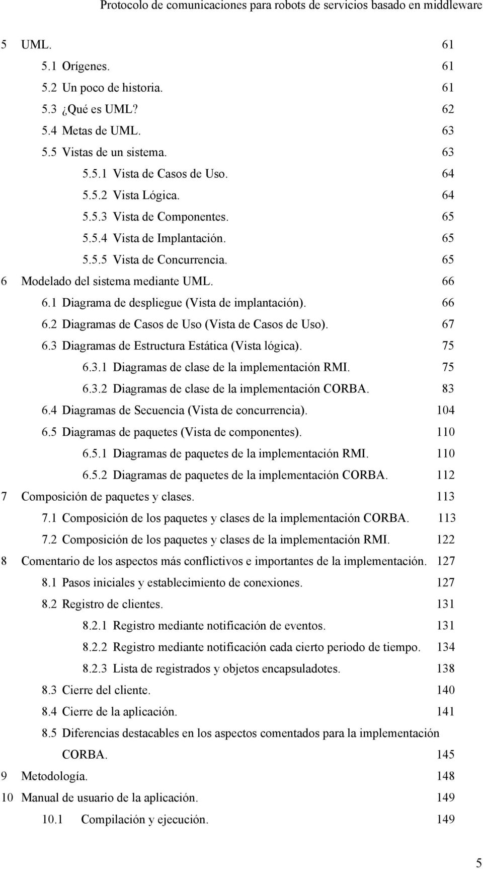 67 6.3 Diagramas de Estructura Estática (Vista lógica). 75 6.3.1 Diagramas de clase de la implementación RMI. 75 6.3.2 Diagramas de clase de la implementación CORBA. 83 6.