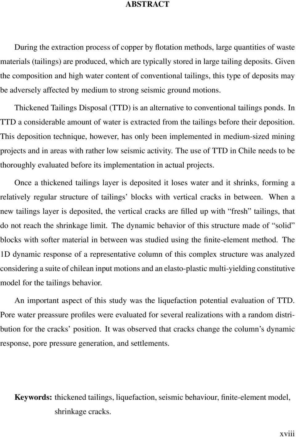 Thickened Tailings Disposal (TTD) is an alternative to conventional tailings ponds. In TTD a considerable amount of water is extracted from the tailings before their deposition.