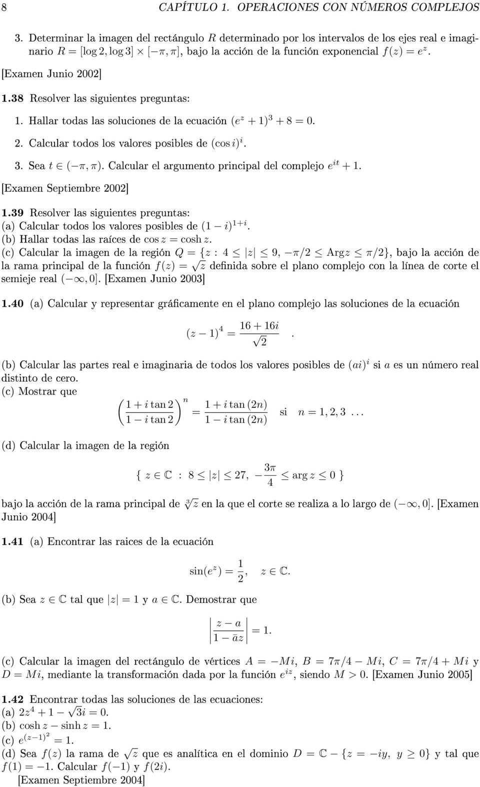 38 Resolver las siguientes preguntas: 1. Hallar todas las soluciones de la ecuación (e z + 1) 3 + 8 =. 2. Calcular todos los valores posibles de (cos i) i. 3. Sea t ( π, π).