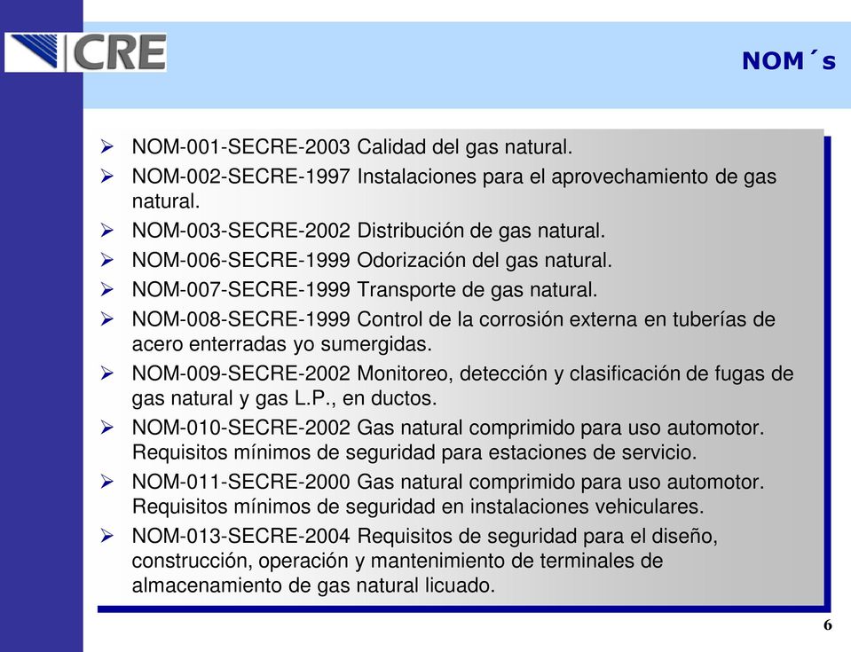 NOM-009-SECRE-2002 Monitoreo, detección y clasificación de fugas de gas natural y gas L.P., en ductos. NOM-010-SECRE-2002 Gas natural comprimido para uso automotor.