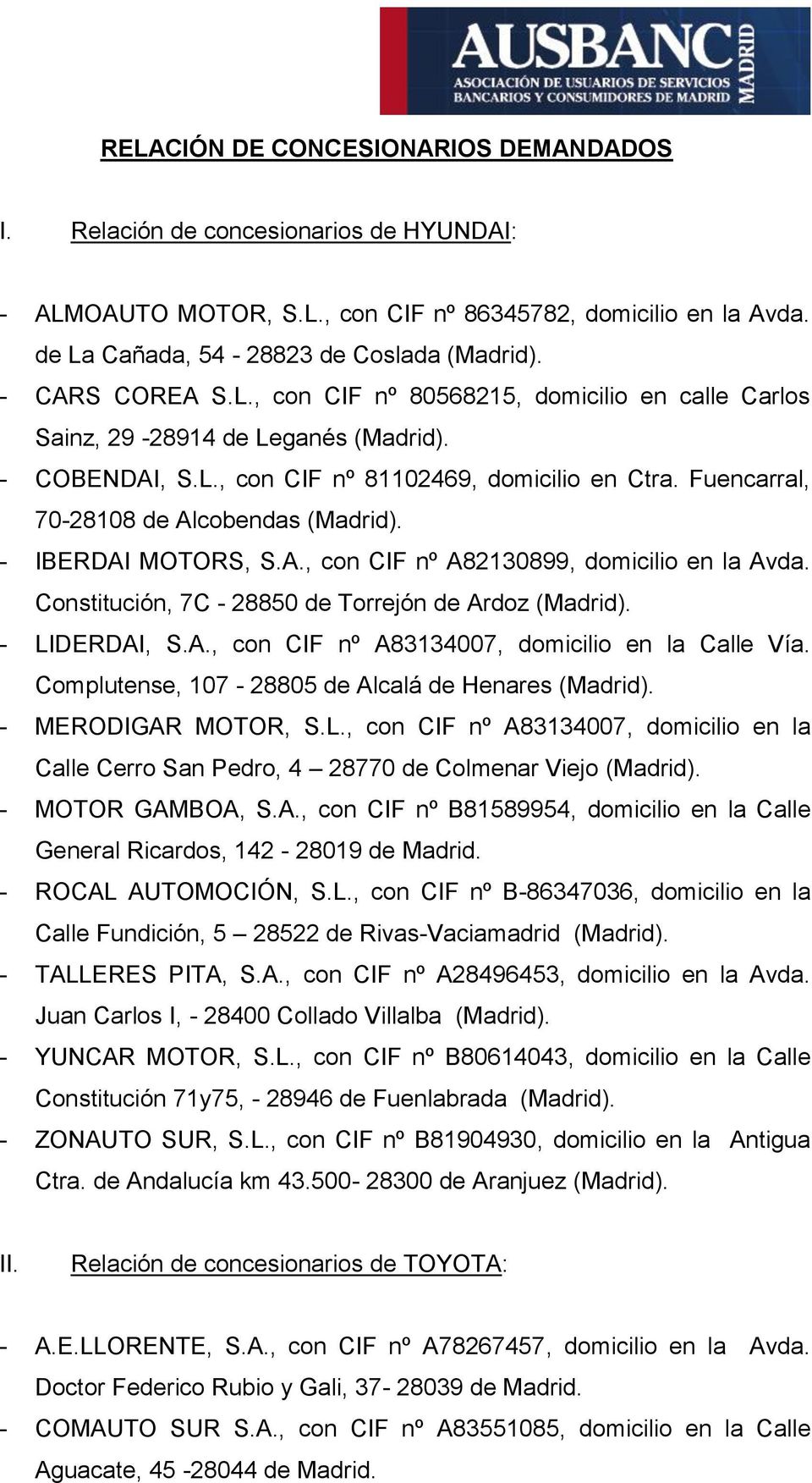 Constitución, 7C - 28850 de Torrejón de Ardoz - LIDERDAI, S.A., con CIF nº A83134007, domicilio en la Calle Vía. Complutense, 107-28805 de Alcalá de Henares - MERODIGAR MOTOR, S.L., con CIF nº A83134007, domicilio en la Calle Cerro San Pedro, 4 28770 de Colmenar Viejo - MOTOR GAMBOA, S.