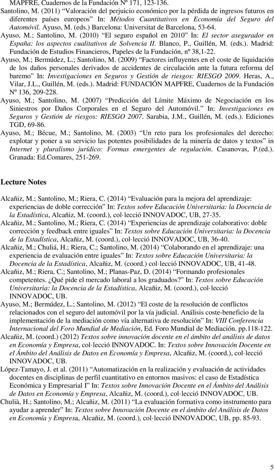 ) Barcelona: Universitat de Barcelona, 53-64. Ayuso, M.; Santolino, M. (2010) El seguro español en 2010 In: El sector asegurador en España: los aspectos cualitativos de Solvencia II. Blanco, P.