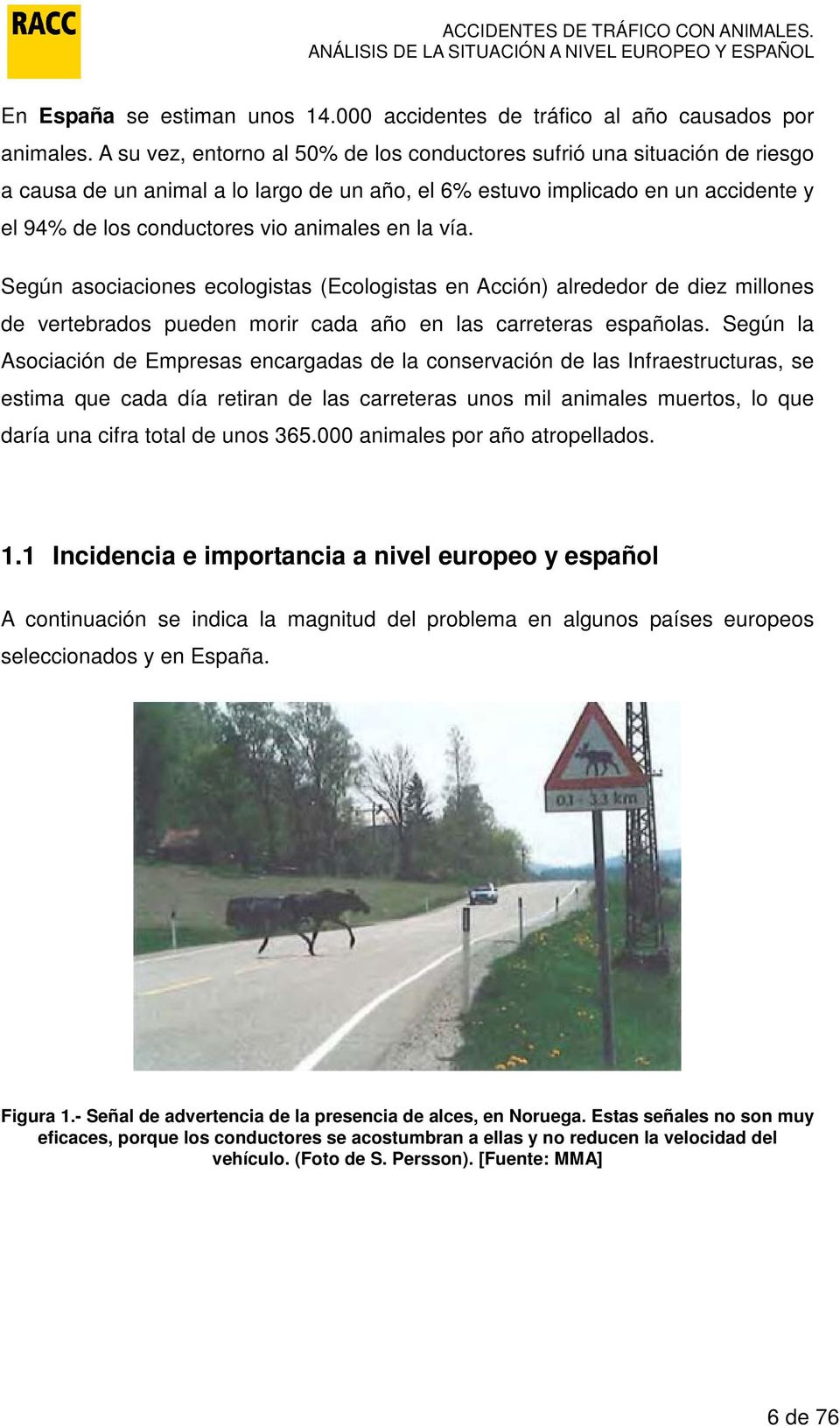 en la vía. Según asociaciones ecologistas (Ecologistas en Acción) alrededor de diez millones de vertebrados pueden morir cada año en las carreteras españolas.