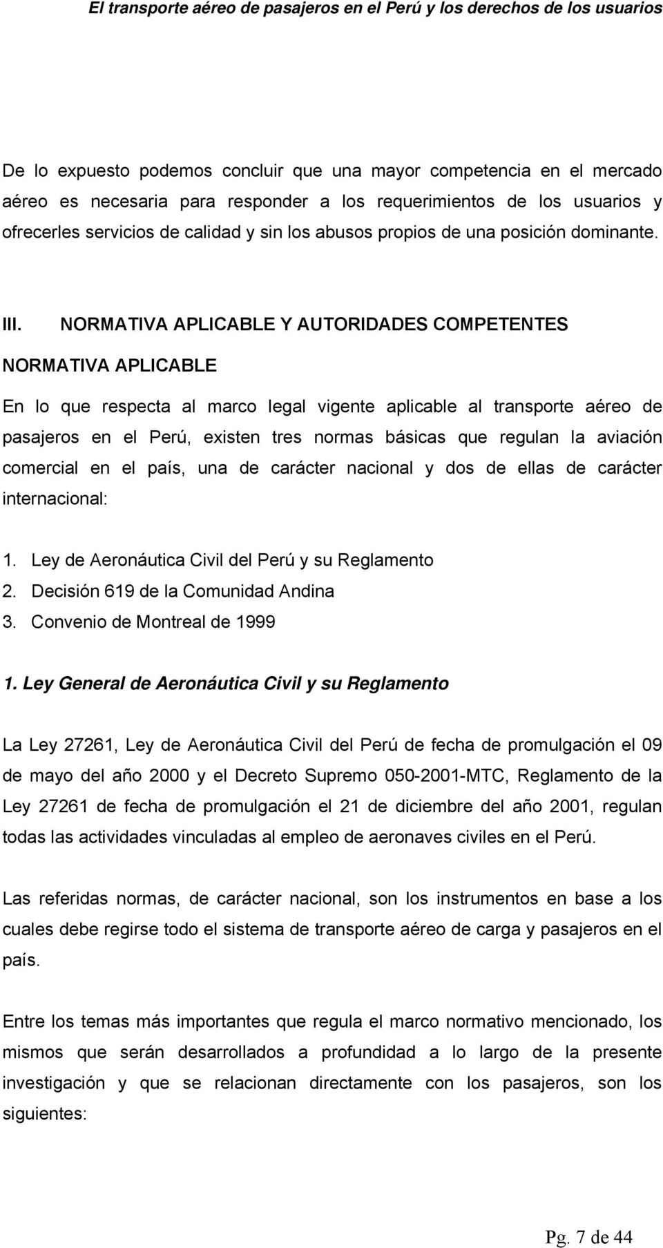 NORMATIVA APLICABLE Y AUTORIDADES COMPETENTES NORMATIVA APLICABLE En lo que respecta al marco legal vigente aplicable al transporte aéreo de pasajeros en el Perú, existen tres normas básicas que