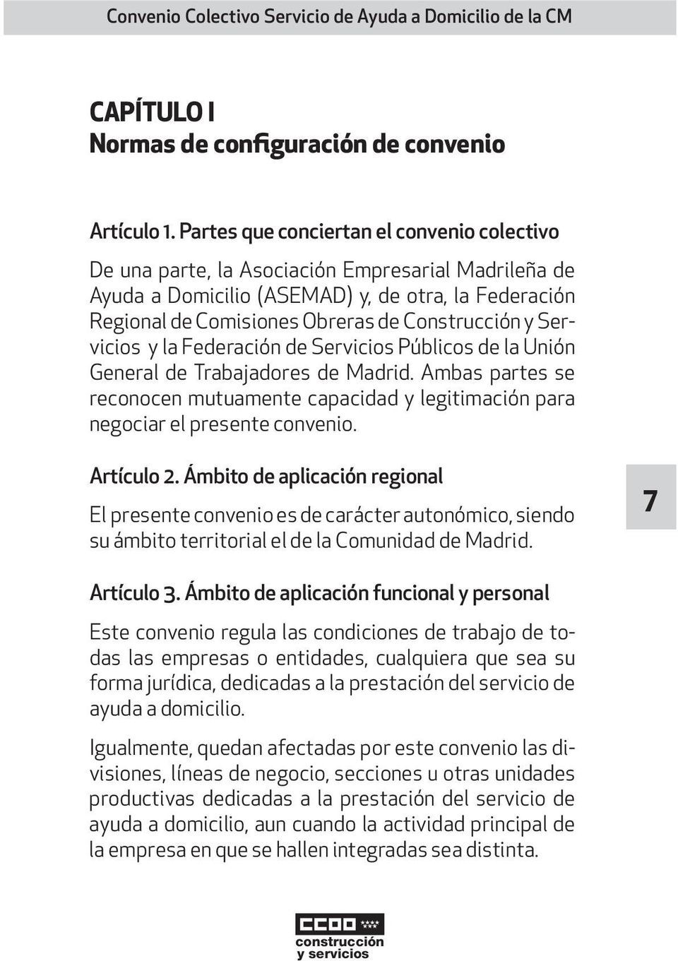 Servicios y la Federación de Servicios Públicos de la Unión General de Trabajadores de Madrid. Ambas partes se reconocen mutuamente capacidad y legitimación para negociar el presente convenio.