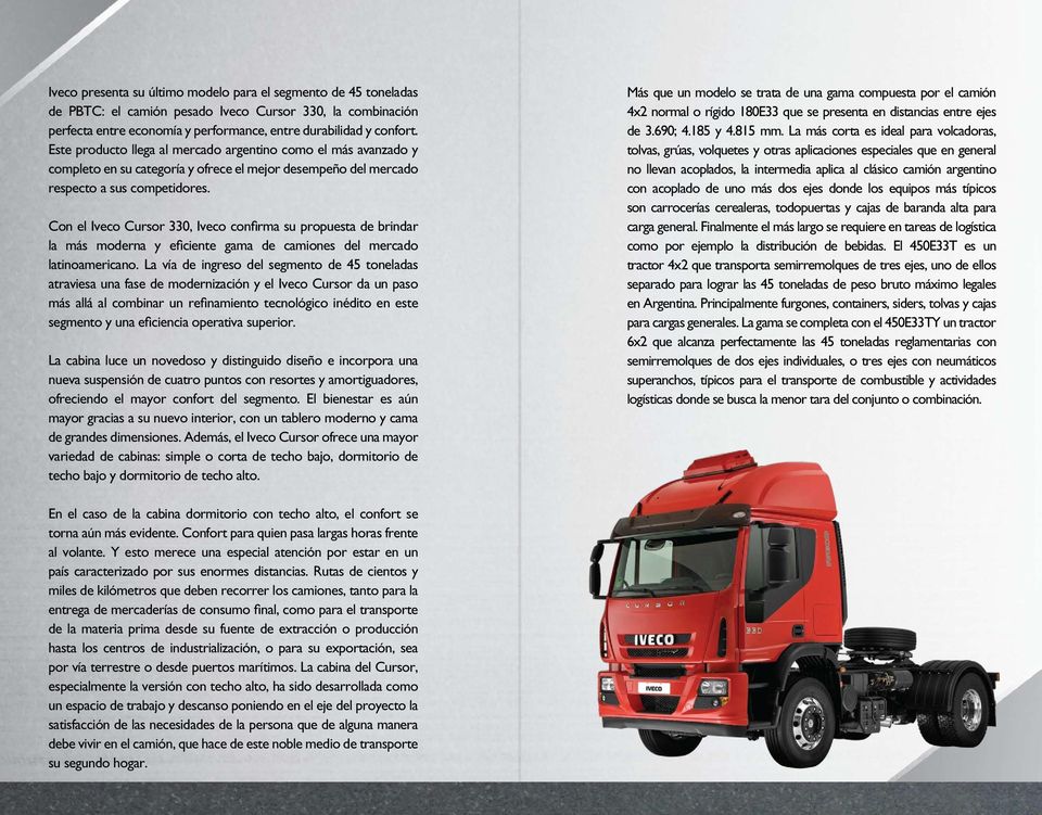 Con el Iveco Cursor 330, Iveco confirma su propuesta de brindar la más moderna y eficiente gama de camiones del mercado latinoamericano.