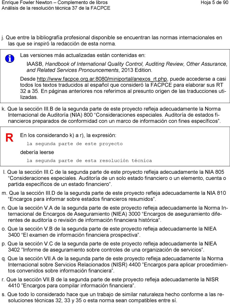 Desde http://www.facpce.org.ar:8080/miniportal/anexos_rt.php, puede accederse a casi todos los textos traducidos al español que consideró la FACPCE para elaborar sus RT 32 a 35.