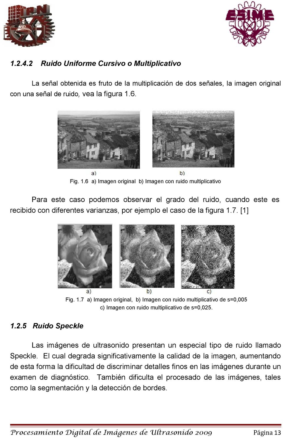 6 a) Imagen original b) Imagen con ruido multiplicativo Para este caso podemos observar el grado del ruido, cuando este es recibido con diferentes varianzas, por ejemplo el caso de la figura 1.7.