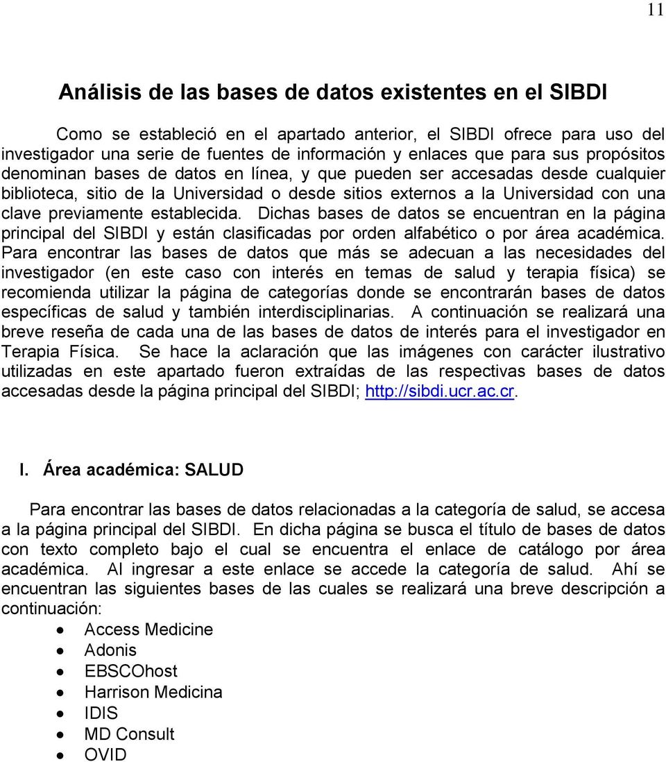 establecida. Dichas bases de datos se encuentran en la página principal del SIBDI y están clasificadas por orden alfabético o por área académica.
