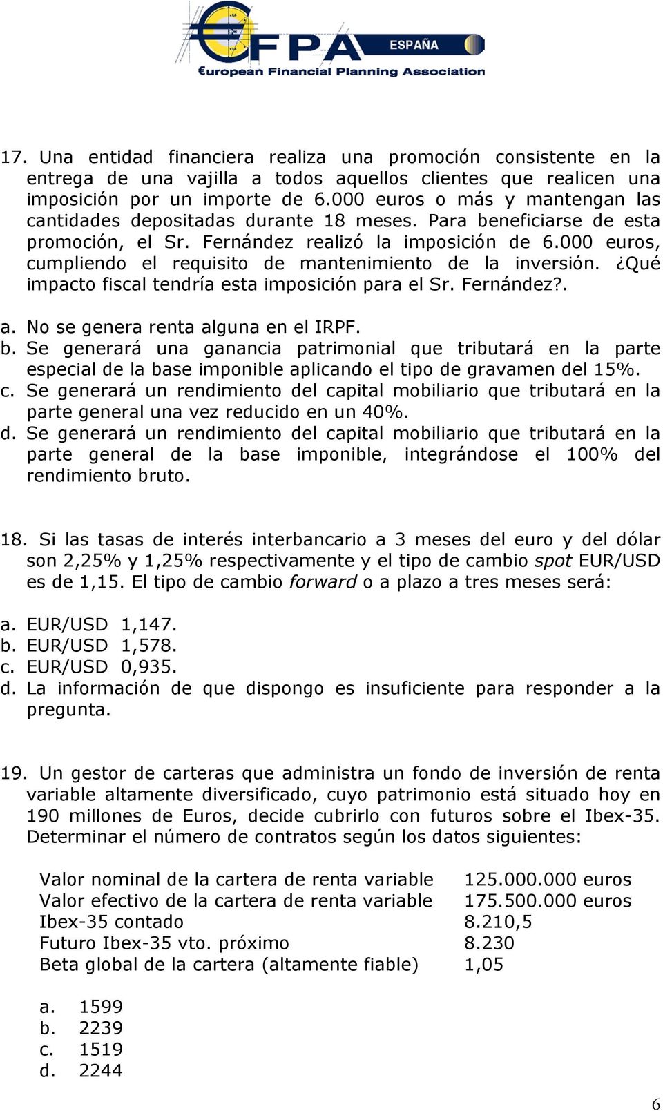 000 euros, cumpliendo el requisito de mantenimiento de la inversión. Qué impacto fiscal tendría esta imposición para el Sr. Fernández?. a. No se genera renta alguna en el IRPF. b.