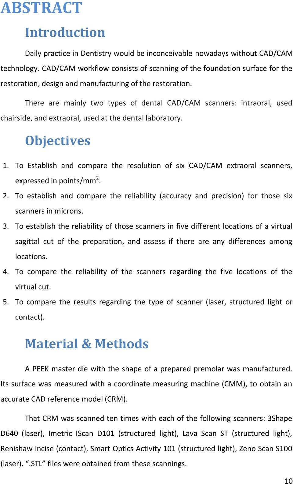 There are mainly two types of dental CAD/CAM scanners: intraoral, used chairside, and extraoral, used at the dental laboratory. Objectives 1.