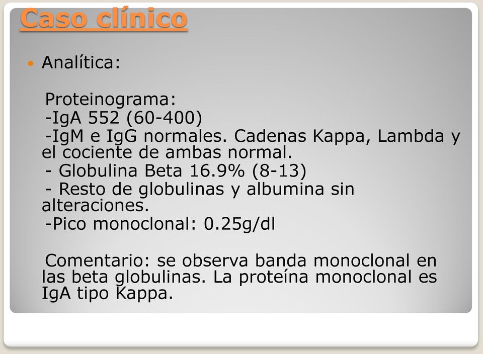 9% (8-13) - Resto de globulinas y albumina sin alteraciones. -Pico monoclonal: 0.