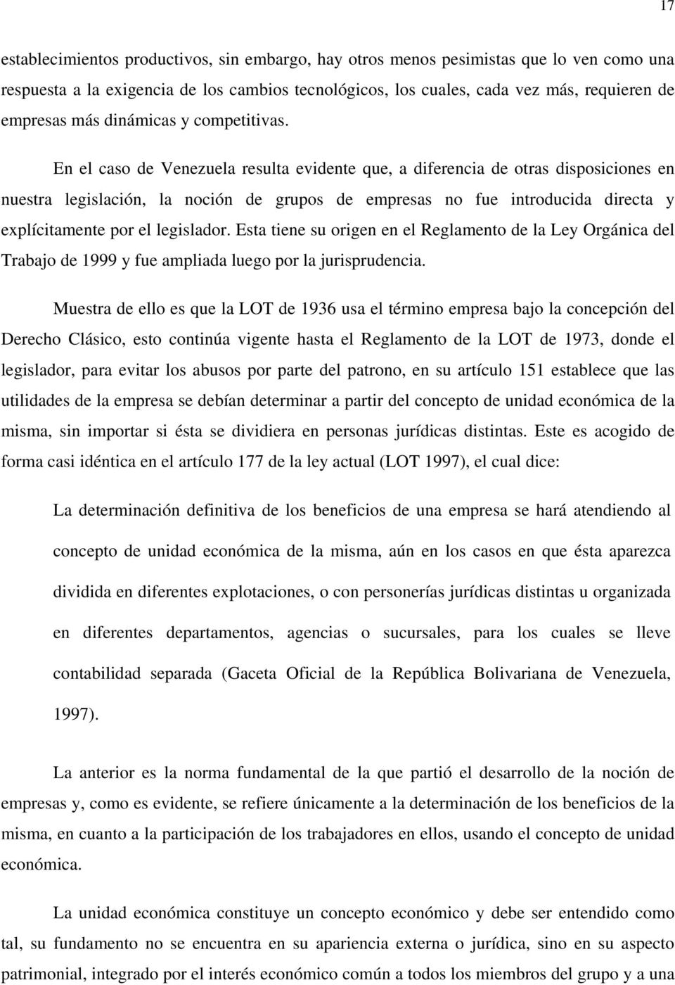 En el caso de Venezuela resulta evidente que, a diferencia de otras disposiciones en nuestra legislación, la noción de grupos de empresas no fue introducida directa y explícitamente por el legislador.