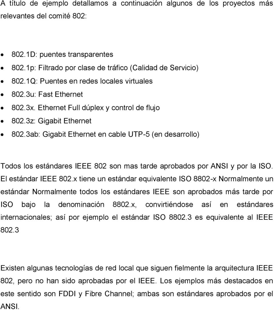 3ab: Gigabit Ethernet en cable UTP-5 (en desarrollo) Todos los estándares IEEE 802 son mas tarde aprobados por ANSI y por la ISO. El estándar IEEE 802.