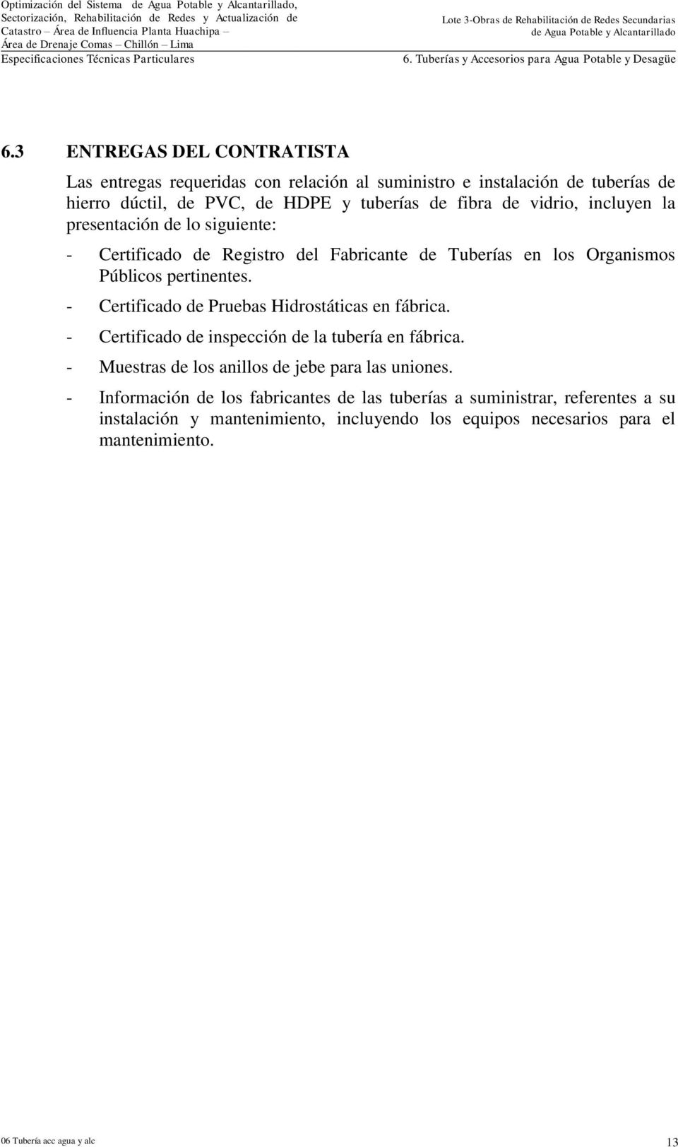 incluyen la presentación de lo siguiente: - Certificado de Registro del Fabricante de Tuberías en los Organismos Públicos pertinentes.