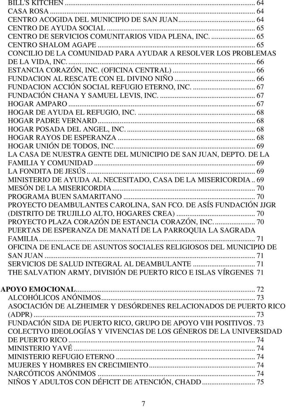 .. 66 FUNDACION ACCIÓN SOCIAL REFUGIO ETERNO, INC.... 67 FUNDACIÓN CHANA Y SAMUEL LEVIS, INC.... 67 HOGAR AMPARO... 67 HOGAR DE AYUDA EL REFUGIO, INC.... 68 HOGAR PADRE VERNARD.