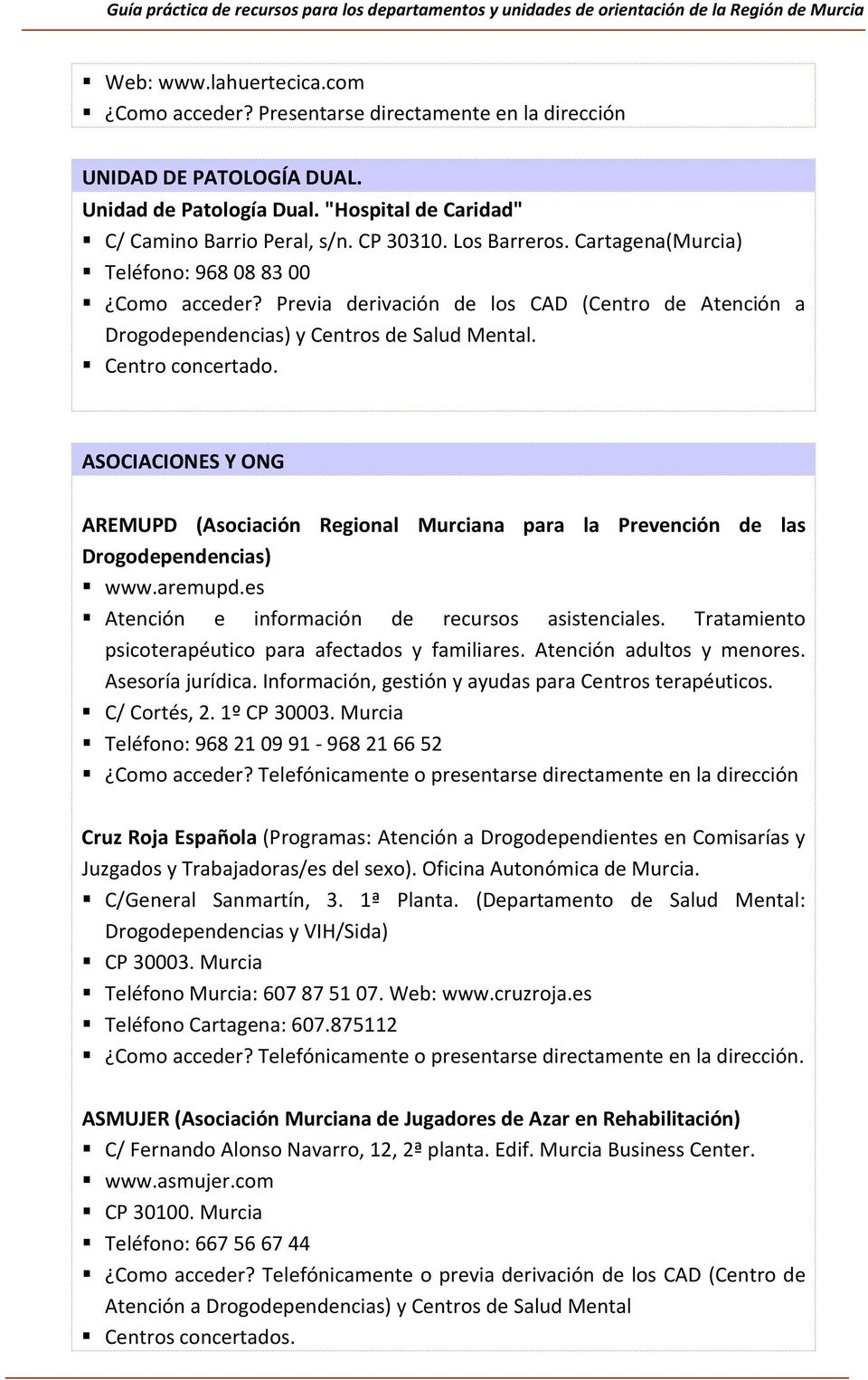ASOCIACIONES Y ONG AREMUPD (Asociación Regional Murciana para la Prevención de las Drogodependencias) www.aremupd.es Atención e información de recursos asistenciales.