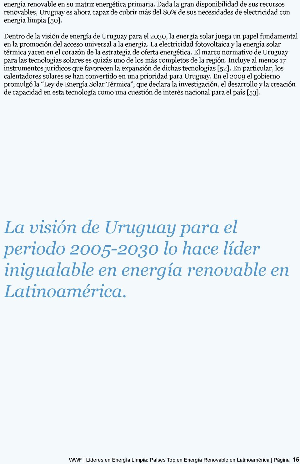 Dentro de la visión de energía de Uruguay para el 2030, la energía solar juega un papel fundamental en la promoción del acceso universal a la energía.