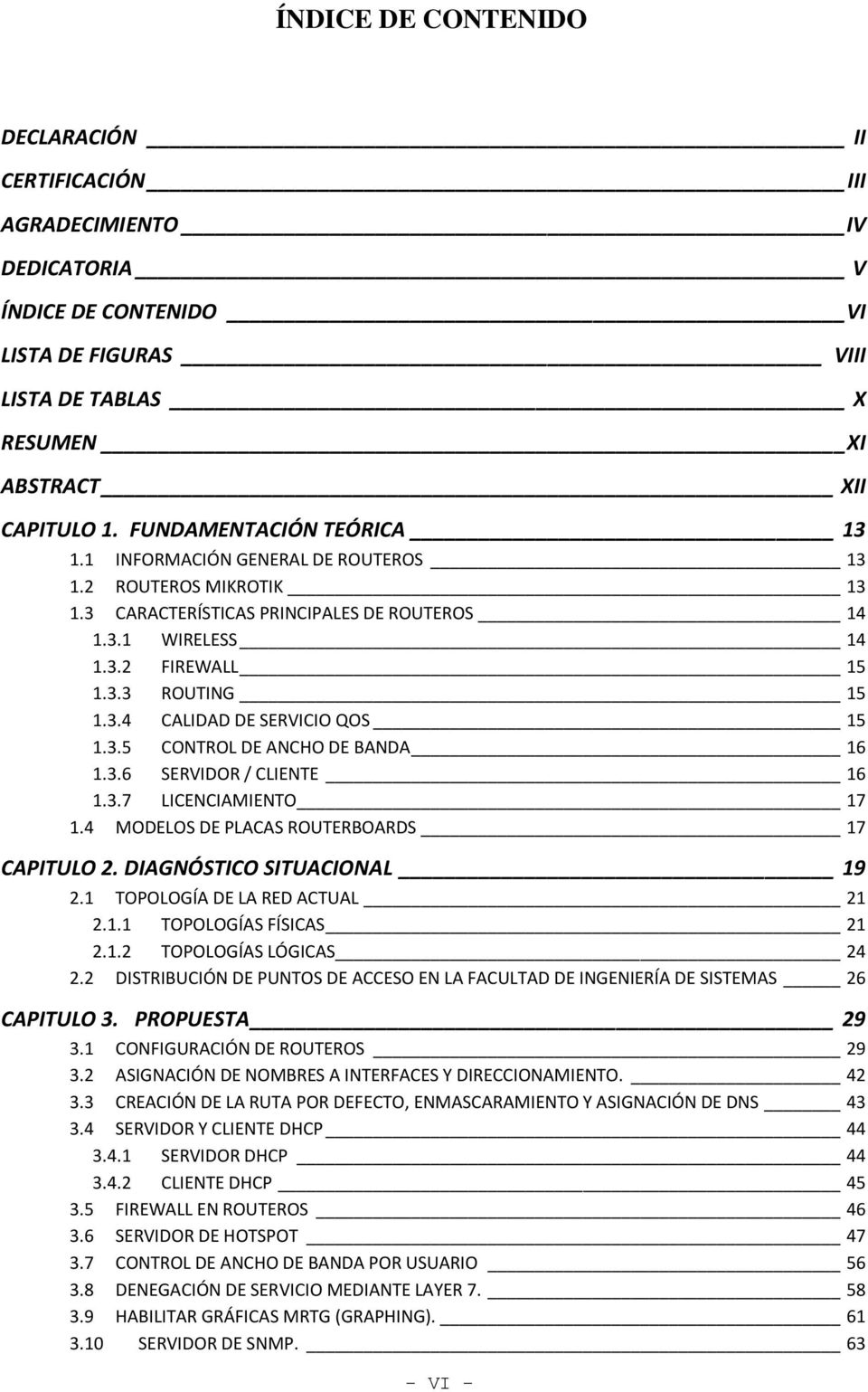 3.5 CONTROL DE ANCHO DE BANDA 16 1.3.6 SERVIDOR / CLIENTE 16 1.3.7 LICENCIAMIENTO 17 1.4 MODELOS DE PLACAS ROUTERBOARDS 17 CAPITULO 2. DIAGNÓSTICO SITUACIONAL 19 2.1 TOPOLOGÍA DE LA RED ACTUAL 21 2.1.1 TOPOLOGÍAS FÍSICAS 21 2.