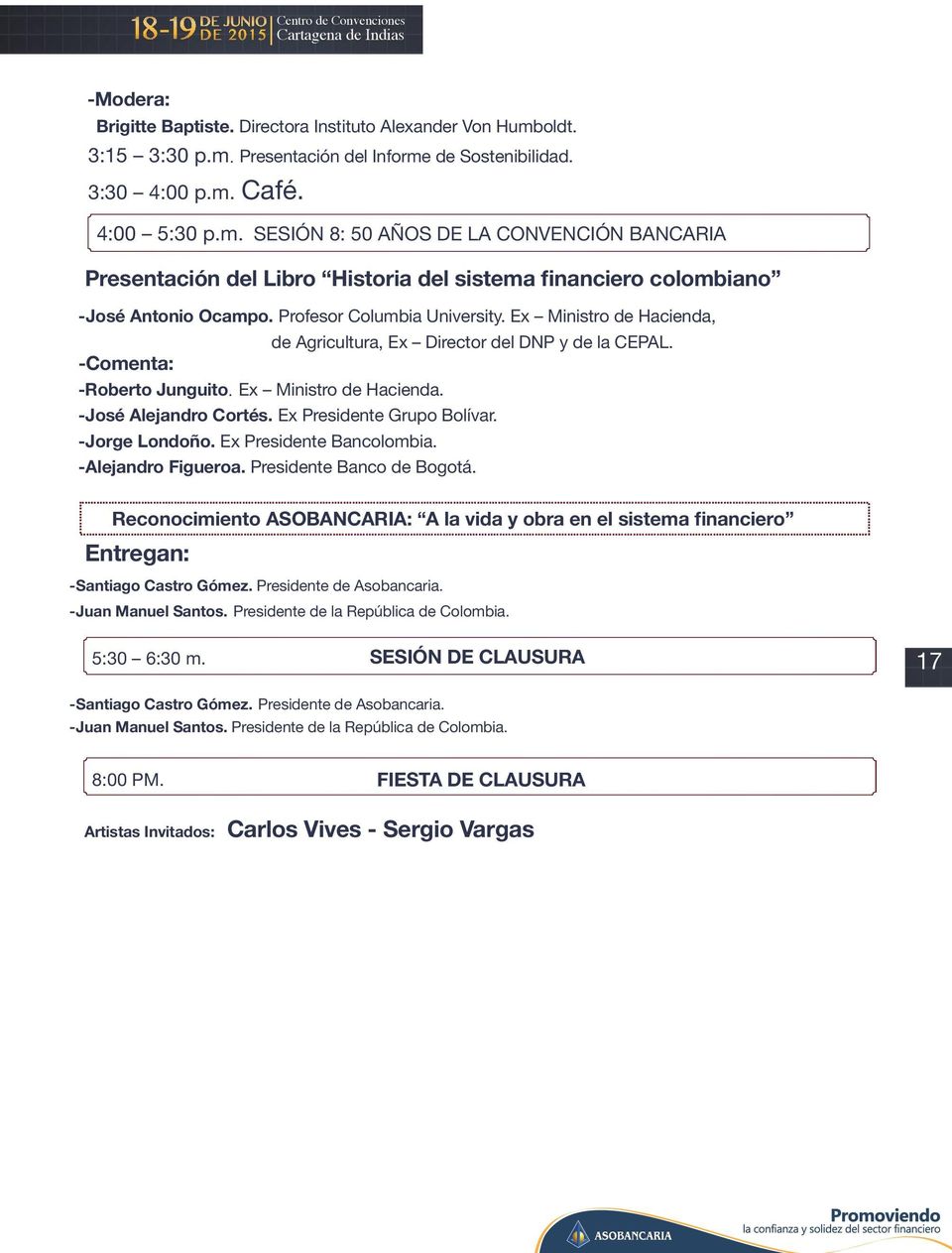 oldt. 3:15 3:30 p.m. Presentación del Informe de Sostenibilidad. 3:30 4:00 p.m. Café. 4:00 5:30 p.m. SESIÓN 8: 50 AÑOS DE LA CONVENCIÓN BANCARIA Presentación del Libro Historia del sistema financiero colombiano - José Antonio Ocampo.