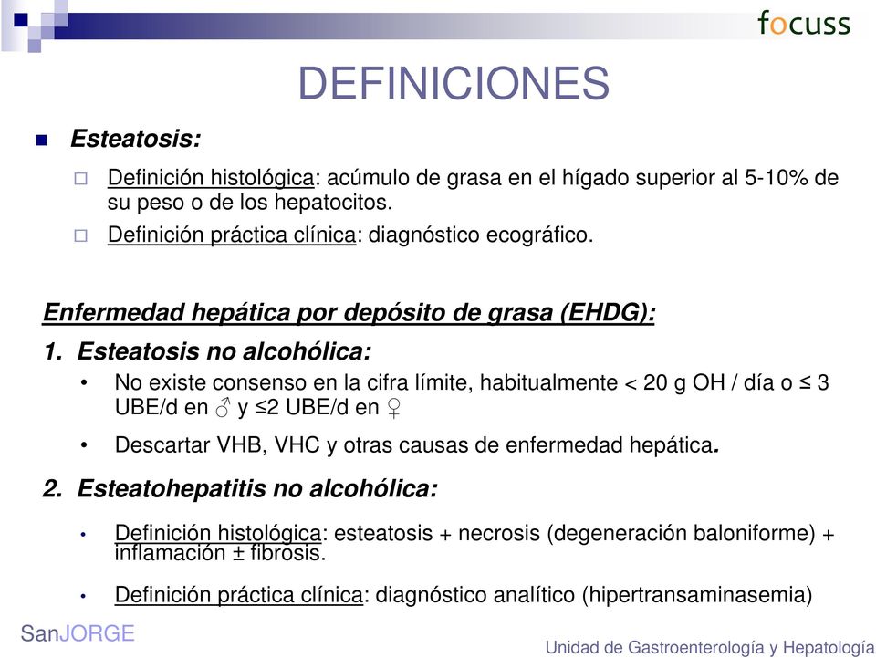 Esteatosis no alcohólica: No existe consenso en la cifra límite, habitualmente < 20 g OH / día o 3 UBE/d en y 2 UBE/d en Descartar VHB, VHC y otras causas