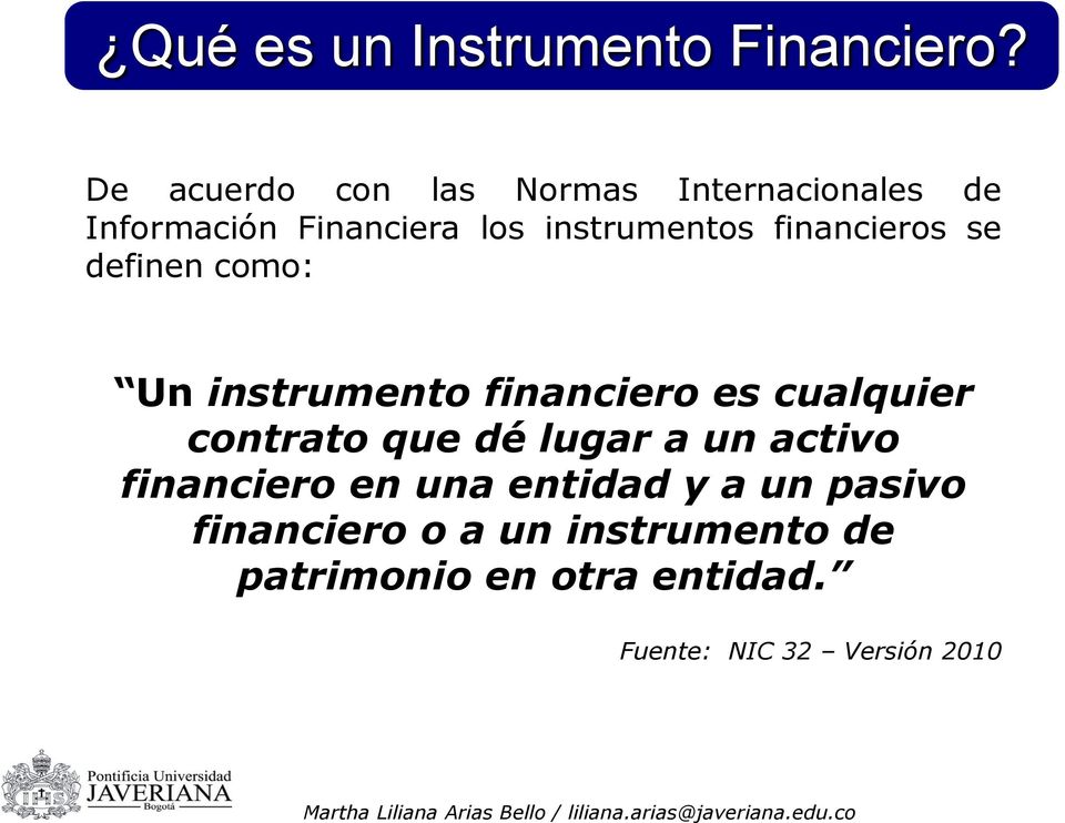 financieros se definen como: Un instrumento financiero es cualquier contrato que dé