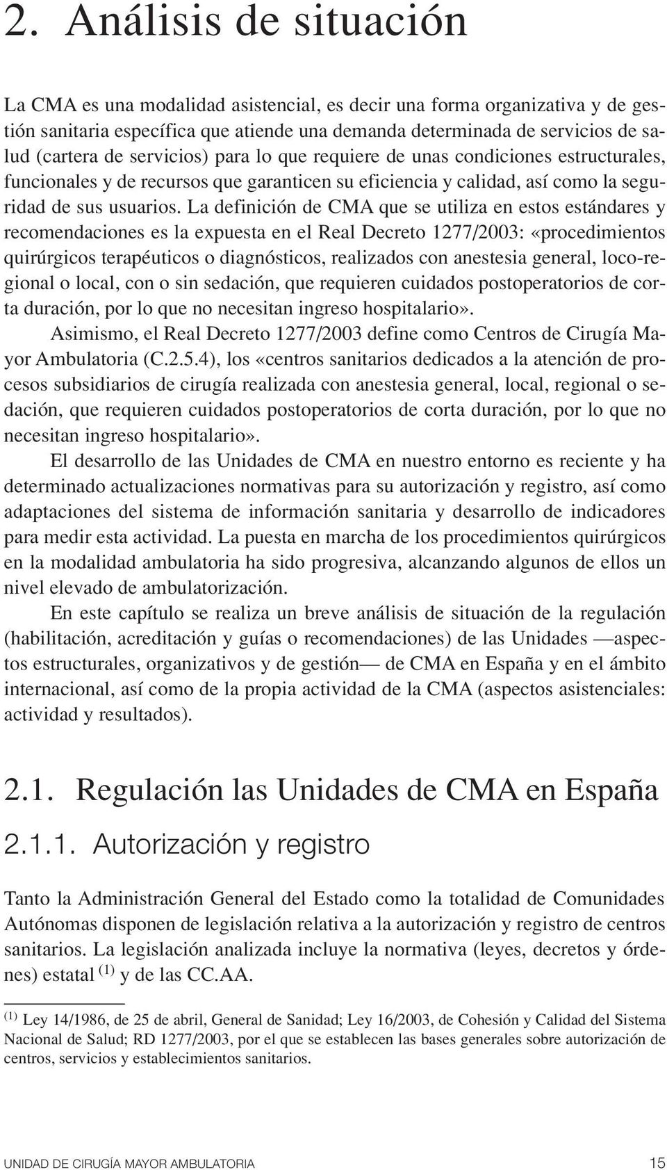 La definición de CMA que se utiliza en estos estándares y recomendaciones es la expuesta en el Real Decreto 1277/2003: «procedimientos quirúrgicos terapéuticos o diagnósticos, realizados con
