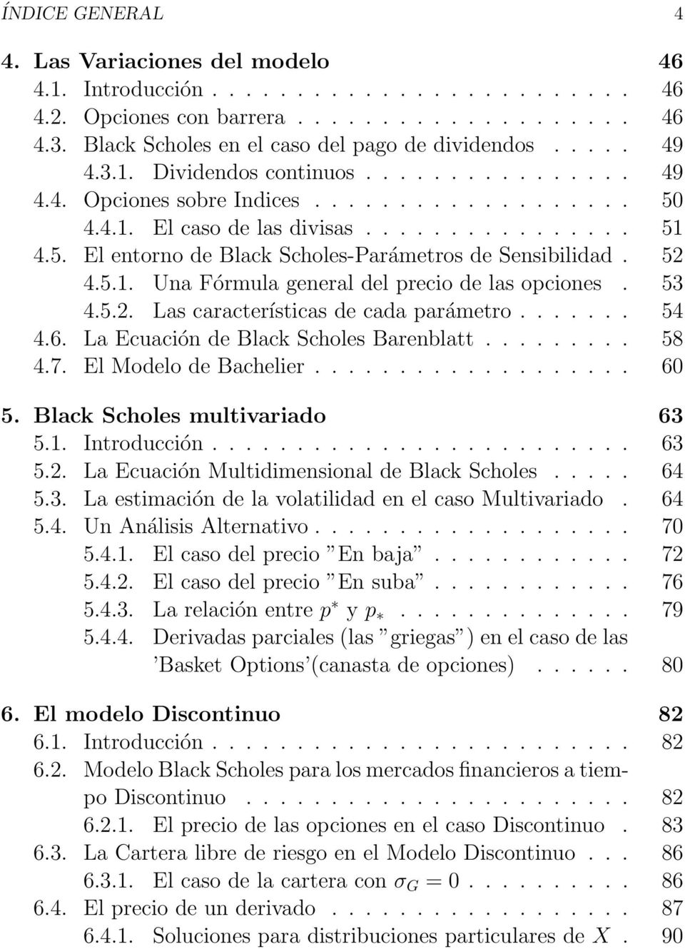 52 4.5.1. Una Fórmula general del precio de las opciones. 53 4.5.2. Las características de cada parámetro....... 54 4.6. La Ecuación de Black Scholes Barenblatt......... 58 4.7.