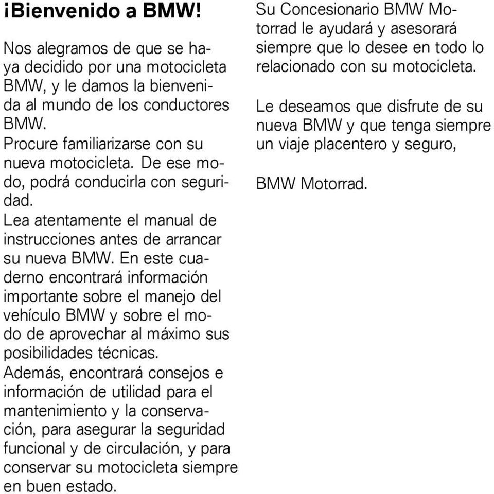 En este cuaderno encontrará información importante sobre el manejo del vehículo BMW y sobre el modo de aprovechar al máximo sus posibilidades técnicas.