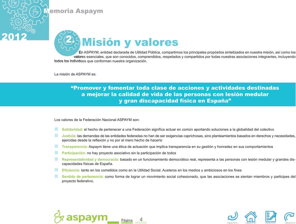 La misión de ASPAYM es: Promover y fomentar toda clase de acciones y actividades destinadas a mejorar la calidad de vida de las personas con lesión medular y gran discapacidad física en España Los