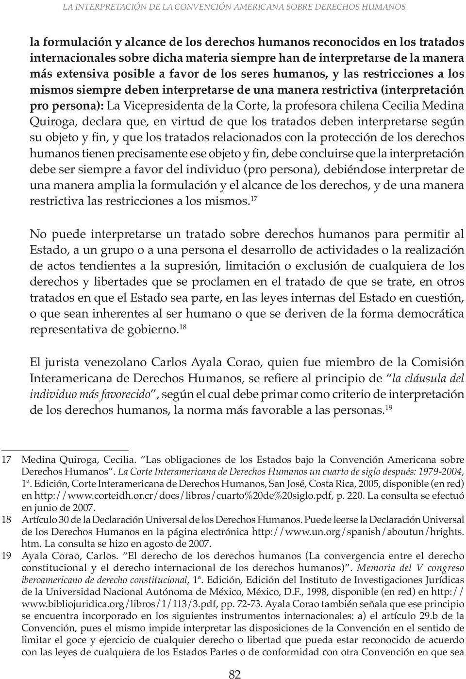 Vicepresidenta de la Corte, la profesora chilena Cecilia Medina Quiroga, declara que, en virtud de que los tratados deben interpretarse según su objeto y n, y que los tratados relacionados con la