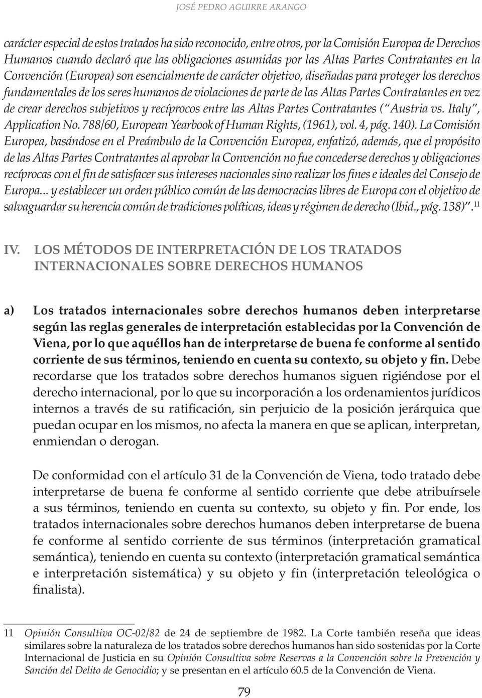 Partes Contratantes en vez de crear derechos subjetivos y recíprocos entre las Altas Partes Contratantes ( Austria vs. Italy, Application No. 788/60, European Yearbook of Human Rights, (1961), vol.