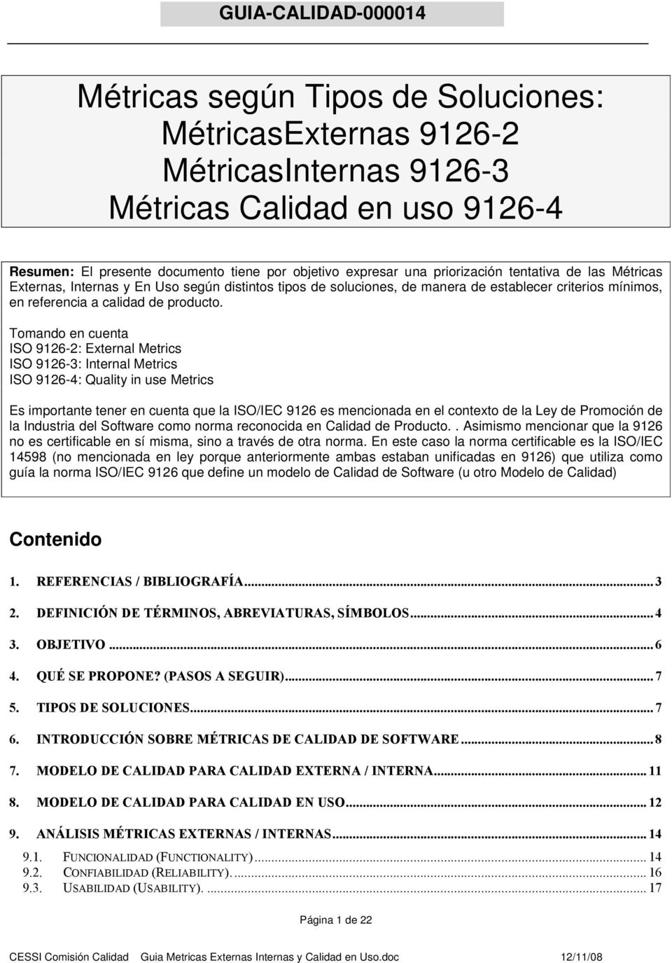 Tomando en cuenta ISO 9126-2: External Metrics ISO 9126-3: Internal Metrics ISO 9126-4: Quality in use Metrics Es importante tener en cuenta que la ISO/IEC 9126 es mencionada en el contexto de la Ley