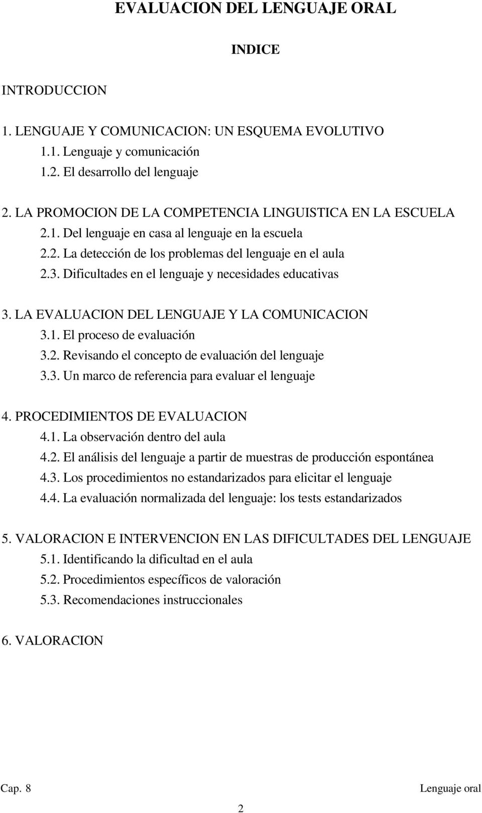 Dificultades en el lenguaje y necesidades educativas 3. LA EVALUACION DEL LENGUAJE Y LA COMUNICACION 3.1. El proceso de evaluación 3.2. Revisando el concepto de evaluación del lenguaje 3.3. Un marco de referencia para evaluar el lenguaje 4.